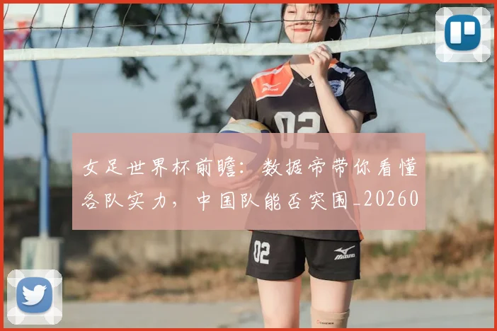女足世界杯前瞻:数据帝带你看懂各队实力,中国队能否突围_20260604144621