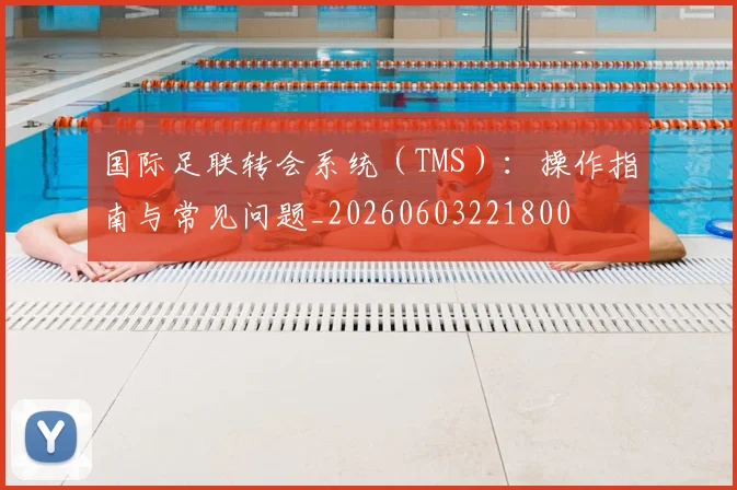国际足联转会系统（TMS）：操作指南与常见问题_20260603221800