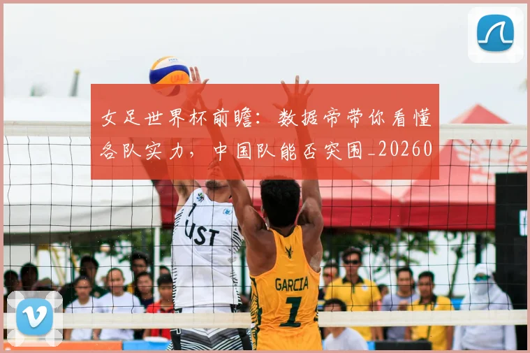 女足世界杯前瞻:数据帝带你看懂各队实力,中国队能否突围_20260604144621